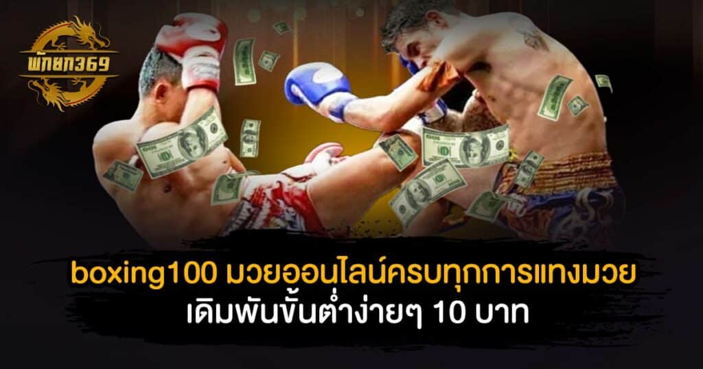 boxing100 มวยออนไลน์ ครบทุกการแทงมวย เดิมพันขั้นต่ำง่าย ๆ 10 บาท